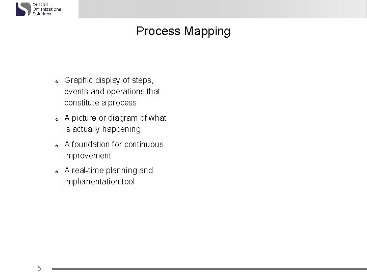 Process Mapping ¢ ¢ 5 Graphic display of steps, events and operations that constitute