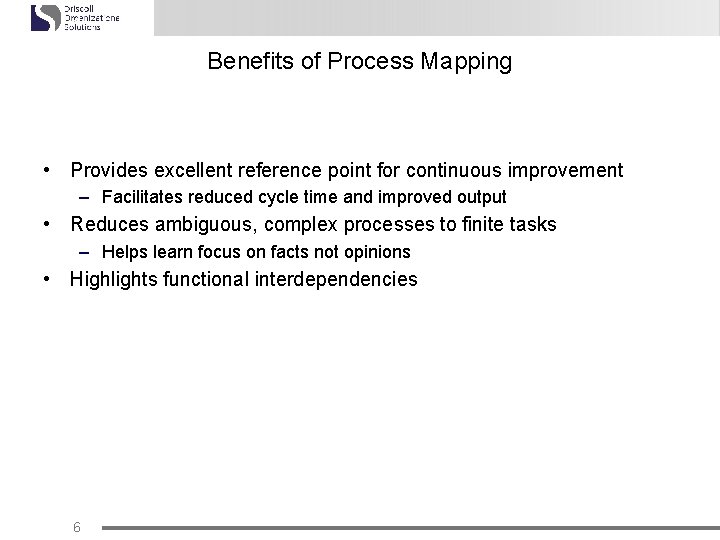 Benefits of Process Mapping • Provides excellent reference point for continuous improvement – Facilitates