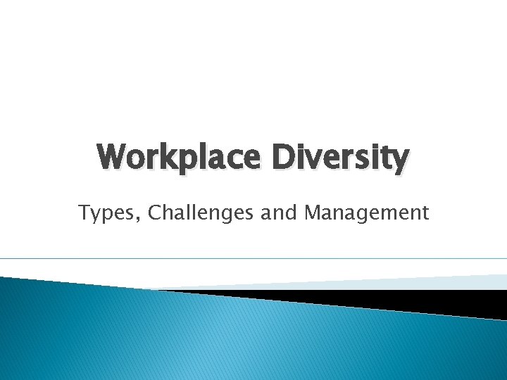 Workplace Diversity Types, Challenges and Management 