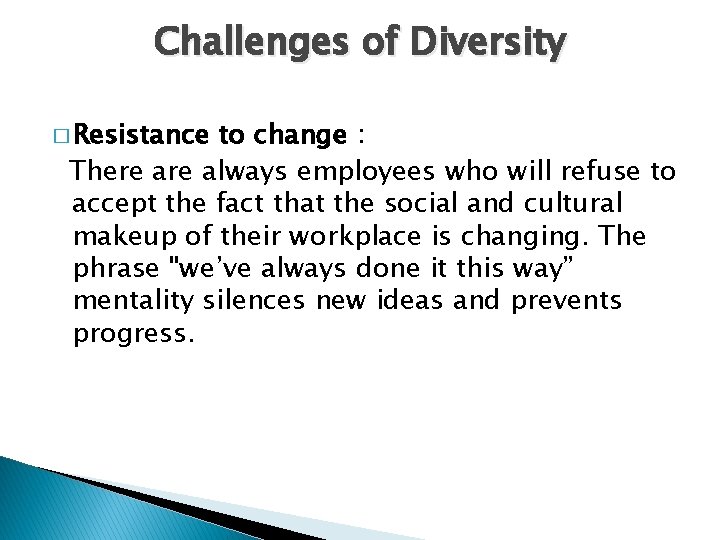 Challenges of Diversity � Resistance to change : There always employees who will refuse