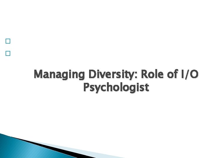 � � Managing Diversity: Role of I/O Psychologist 