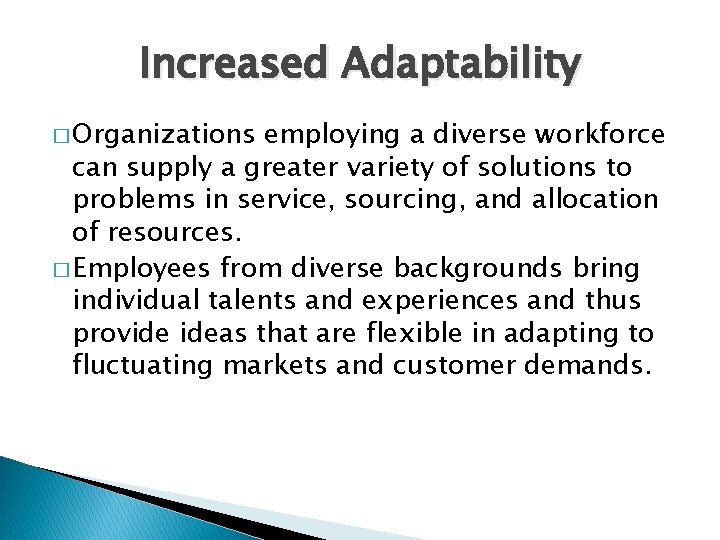 Increased Adaptability � Organizations employing a diverse workforce can supply a greater variety of