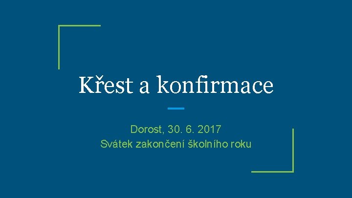 Křest a konfirmace Dorost, 30. 6. 2017 Svátek zakončení školního roku 