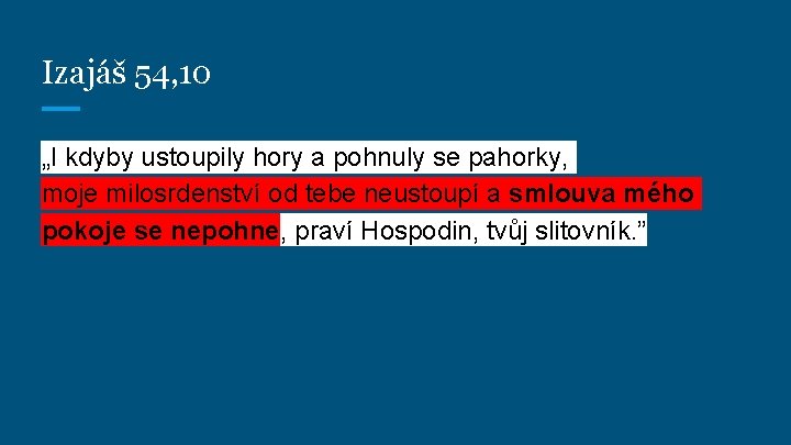 Izajáš 54, 10 „I kdyby ustoupily hory a pohnuly se pahorky, moje milosrdenství od