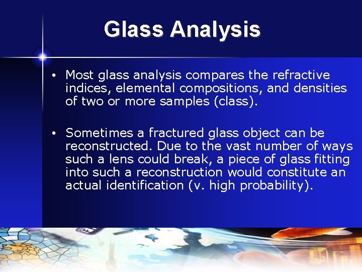 Glass Analysis • Most glass analysis compares the refractive indices, elemental compositions, and densities