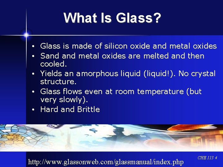 What Is Glass? • Glass is made of silicon oxide and metal oxides •