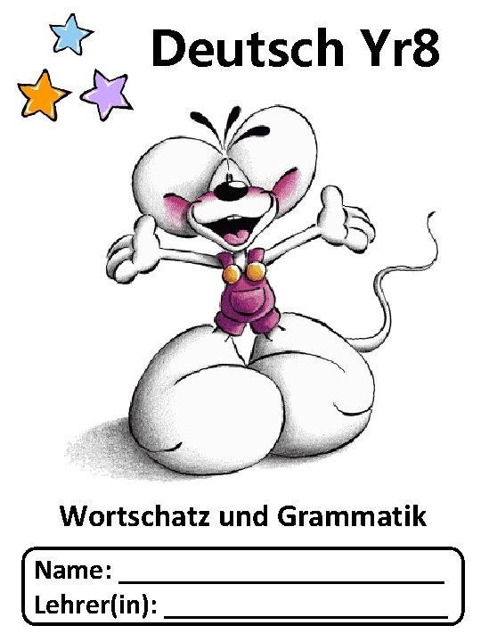 Deutsch Yr 8 Wortschatz und Grammatik Name: ____________ Lehrer(in): __________ 