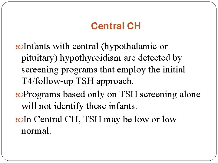 Central CH Infants with central (hypothalamic or pituitary) hypothyroidism are detected by screening programs