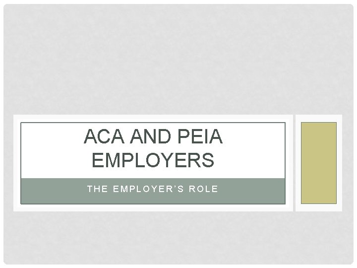 ACA AND PEIA EMPLOYERS THE EMPLOYER’S ROLE 