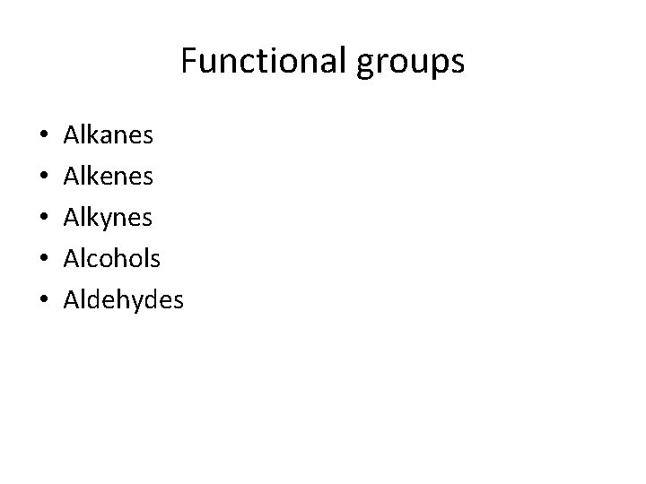 Functional groups • • • Alkanes Alkenes Alkynes Alcohols Aldehydes 