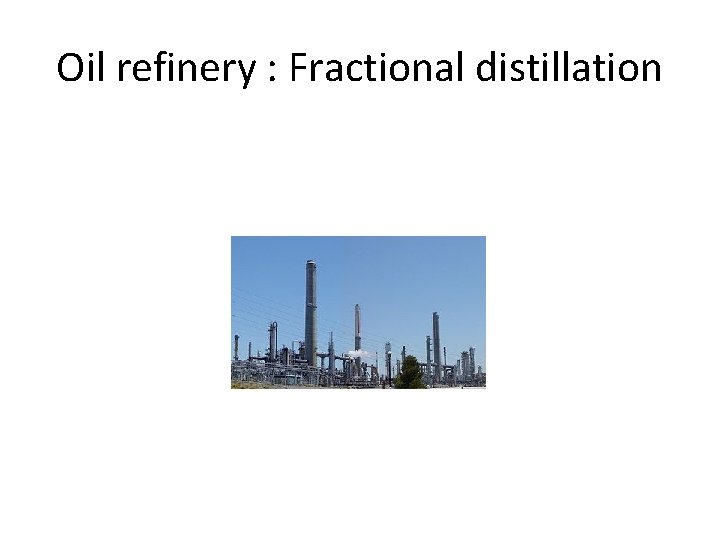 Oil refinery : Fractional distillation 