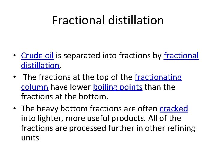 Fractional distillation • Crude oil is separated into fractions by fractional distillation. • The