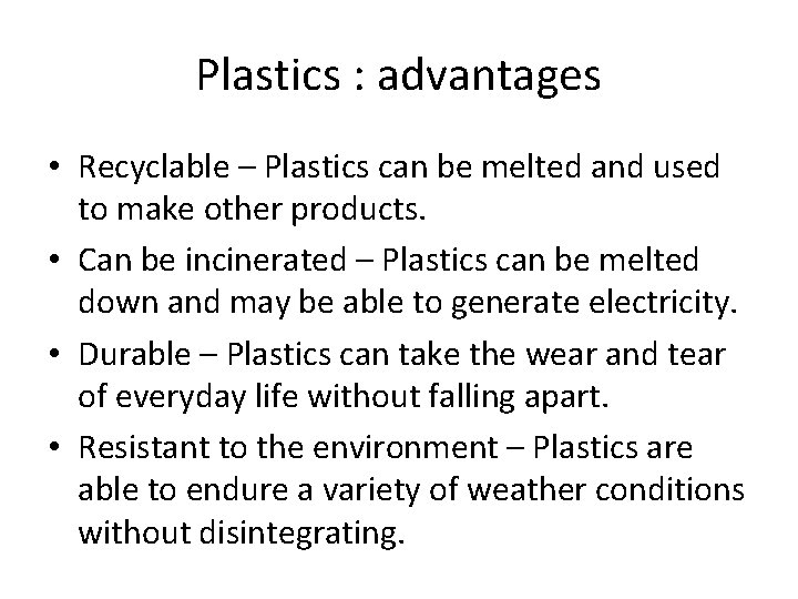 Plastics : advantages • Recyclable – Plastics can be melted and used to make