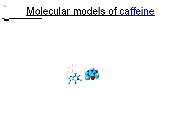  Molecular models of caffeine 
