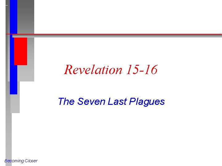 Revelation 15 -16 The Seven Last Plagues Becoming Closer 