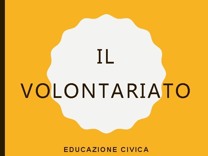 IL VOLONTARIATO EDUCAZIONE CIVICA IL VOLONTARIATO EDUCAZIONE CIVICA