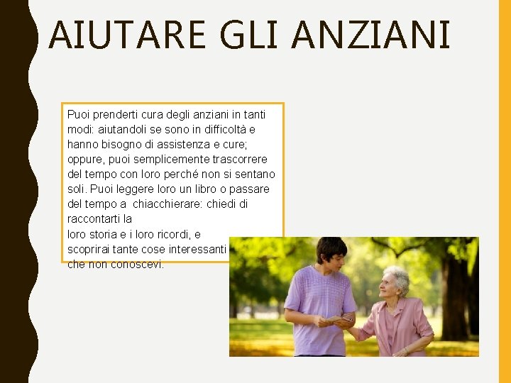 AIUTARE GLI ANZIANI Puoi prenderti cura degli anziani in tanti modi: aiutandoli se sono AIUTARE GLI ANZIANI Puoi prenderti cura degli anziani in tanti modi: aiutandoli se sono