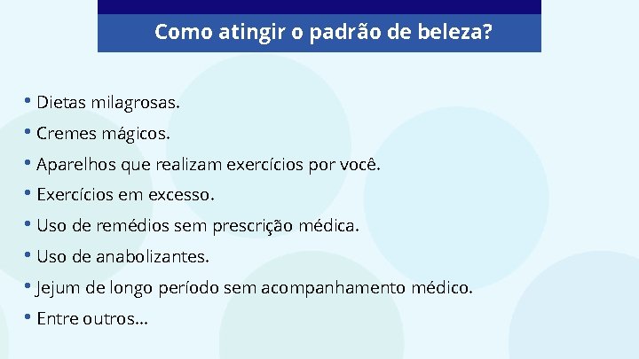 Como atingir o padrão de beleza? • Dietas milagrosas. • Cremes mágicos. • Aparelhos