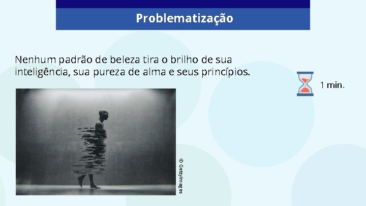 Problematização Nenhum padrão de beleza tira o brilho de sua inteligência, sua pureza de