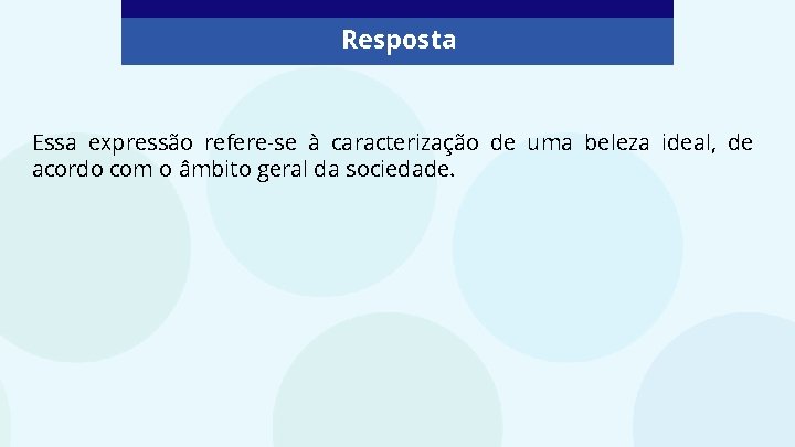 Resposta Essa expressão refere-se à caracterização de uma beleza ideal, de acordo com o