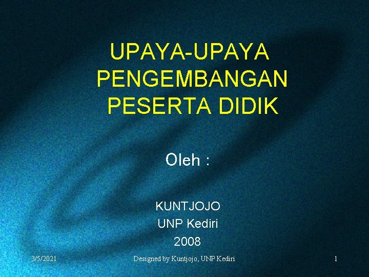 UPAYA-UPAYA PENGEMBANGAN PESERTA DIDIK Oleh : KUNTJOJO UNP Kediri 2008 3/5/2021 Designed by Kuntjojo,