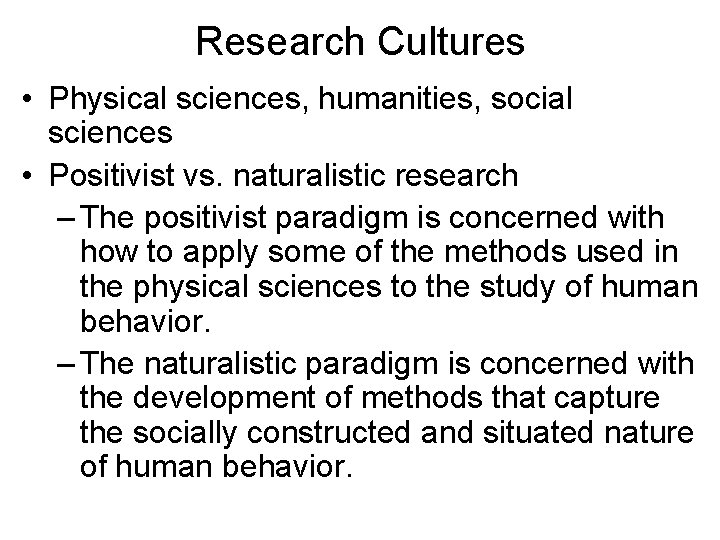 Research Cultures • Physical sciences, humanities, social sciences • Positivist vs. naturalistic research –