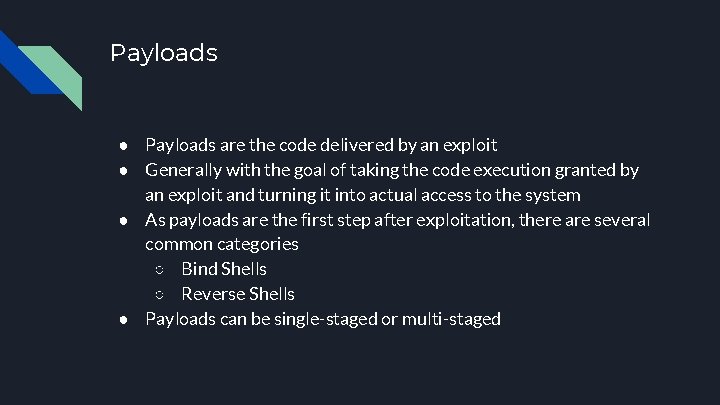 Payloads ● Payloads are the code delivered by an exploit ● Generally with the