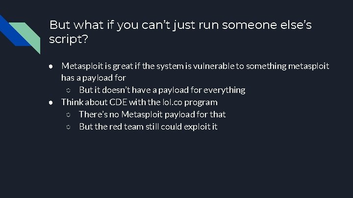 But what if you can’t just run someone else’s script? ● Metasploit is great