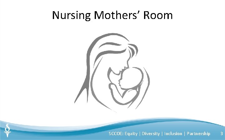 Nursing Mothers’ Room SCCOE: Equity | Diversity | Inclusion | Partnership 3 