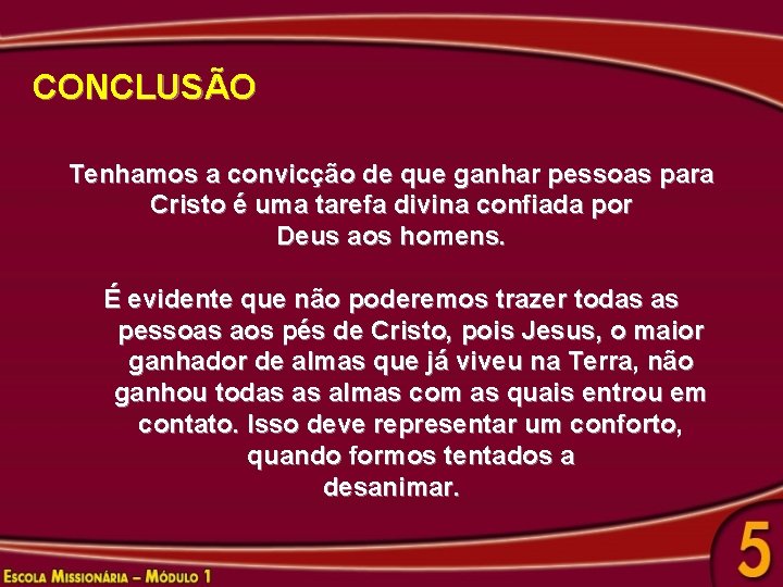 CONCLUSÃO Tenhamos a convicção de que ganhar pessoas para Cristo é uma tarefa divina