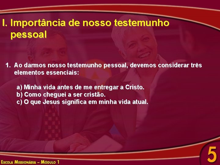 I. Importância de nosso testemunho pessoal 1. Ao darmos nosso testemunho pessoal, devemos considerar