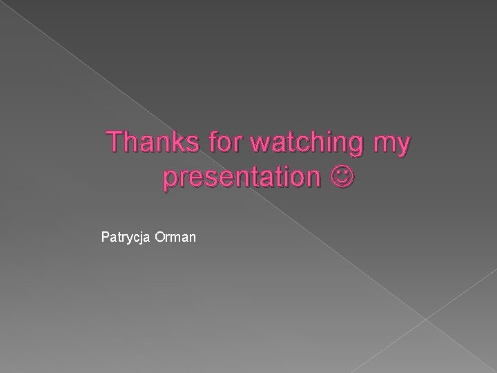 Thanks for watching my presentation Patrycja Orman 