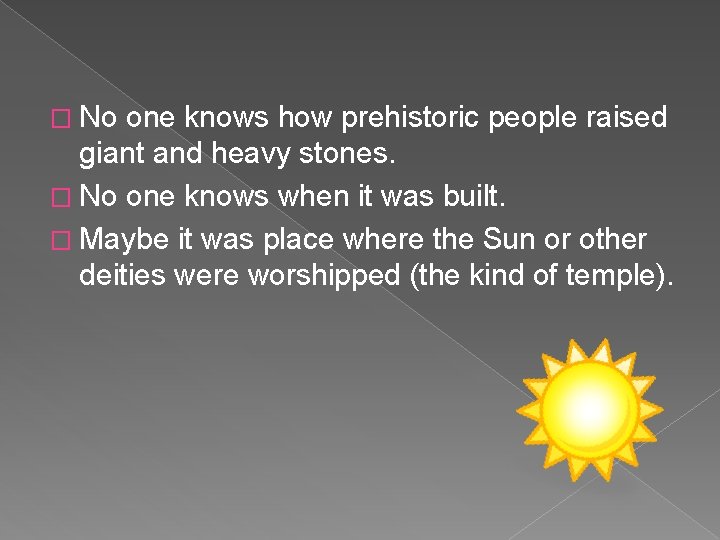 � No one knows how prehistoric people raised giant and heavy stones. � No