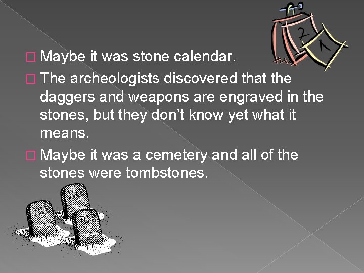 � Maybe it was stone calendar. � The archeologists discovered that the daggers and