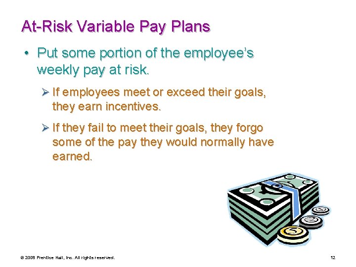At-Risk Variable Pay Plans • Put some portion of the employee’s weekly pay at