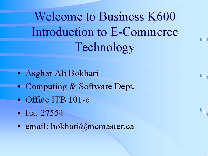 Welcome to Business K 600 Introduction to E-Commerce Technology • • • Asghar Ali