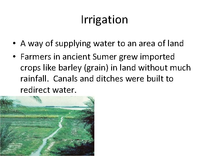 Irrigation • A way of supplying water to an area of land • Farmers