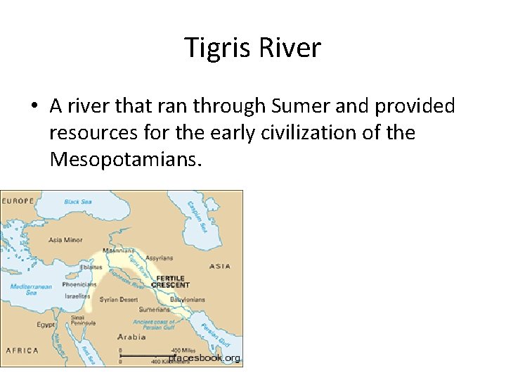 Tigris River • A river that ran through Sumer and provided resources for the