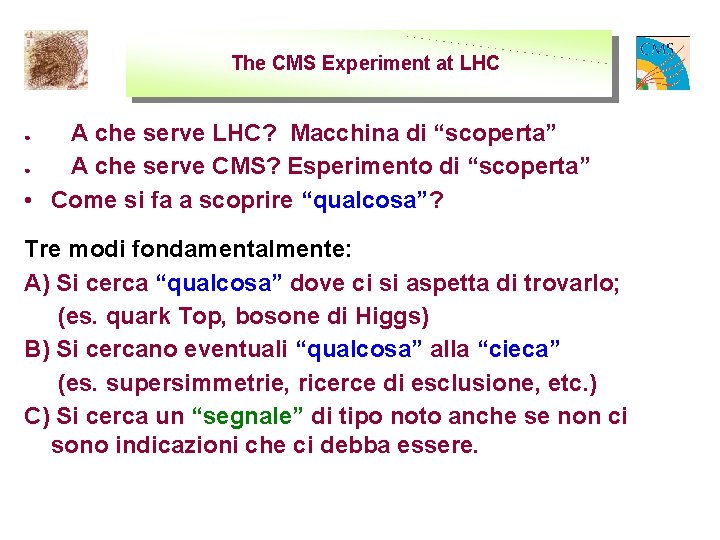 The CMS Experiment at LHC A che serve LHC? Macchina di “scoperta” ● A