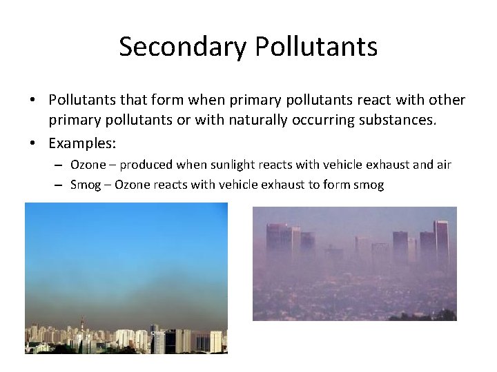 Secondary Pollutants • Pollutants that form when primary pollutants react with other primary pollutants