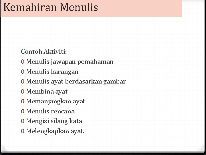 Kemahiran Menulis Contoh Aktiviti: 0 Menulis jawapan pemahaman 0 Menulis karangan 0 Menulis ayat