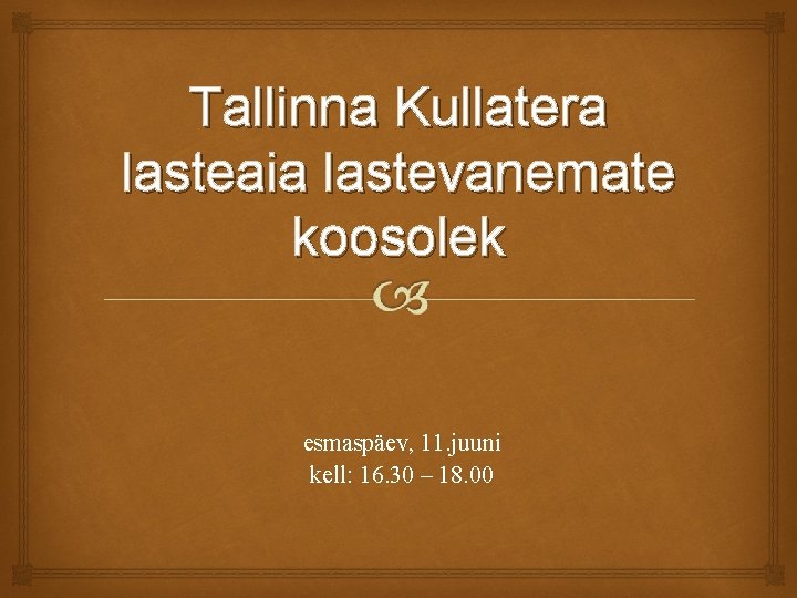 Tallinna Kullatera lasteaia lastevanemate koosolek esmaspäev, 11. juuni kell: 16. 30 – 18. 00