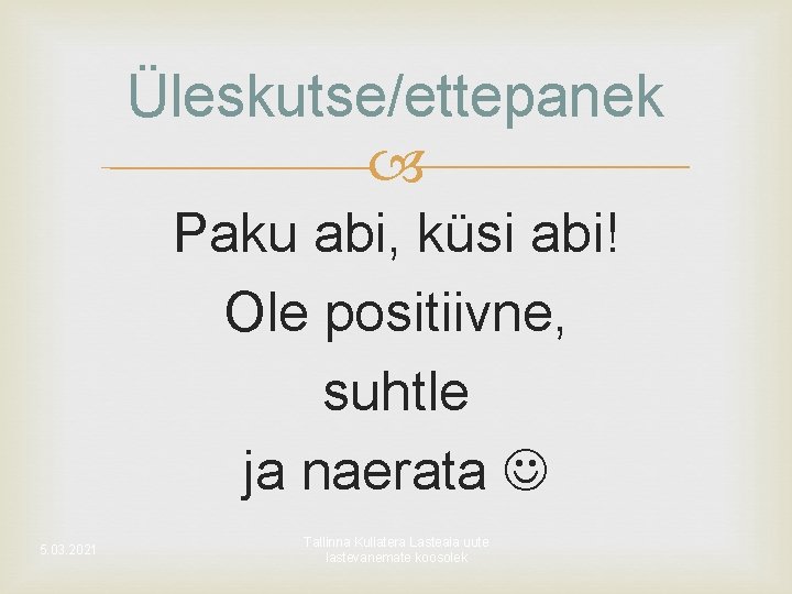 Üleskutse/ettepanek Paku abi, küsi abi! Ole positiivne, suhtle ja naerata 5. 03. 2021 Tallinna