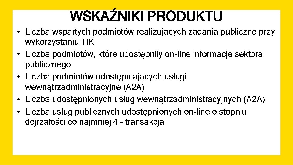 WSKAŹNIKI PRODUKTU • Liczba wspartych podmiotów realizujących zadania publiczne przy wykorzystaniu TIK • Liczba