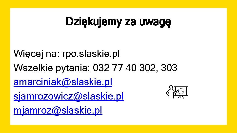 Dziękujemy za uwagę Więcej na: rpo. slaskie. pl Wszelkie pytania: 032 77 40 302,