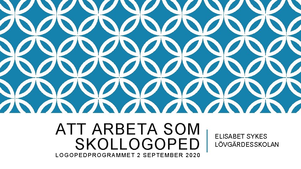 ATT ARBETA SOM SKOLLOGOPEDPROGRAMMET 2 SEPTEMBER 2020 ELISABET SYKES LÖVGÄRDESSKOLAN 