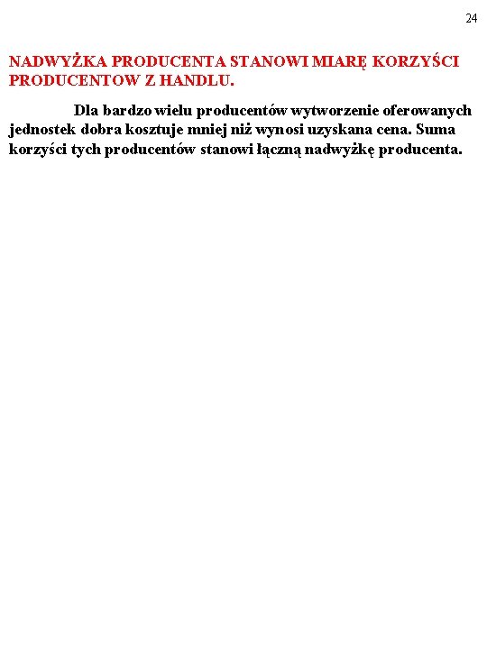 24 NADWYŻKA PRODUCENTA STANOWI MIARĘ KORZYŚCI PRODUCENTOW Z HANDLU. Dla bardzo wielu producentów wytworzenie