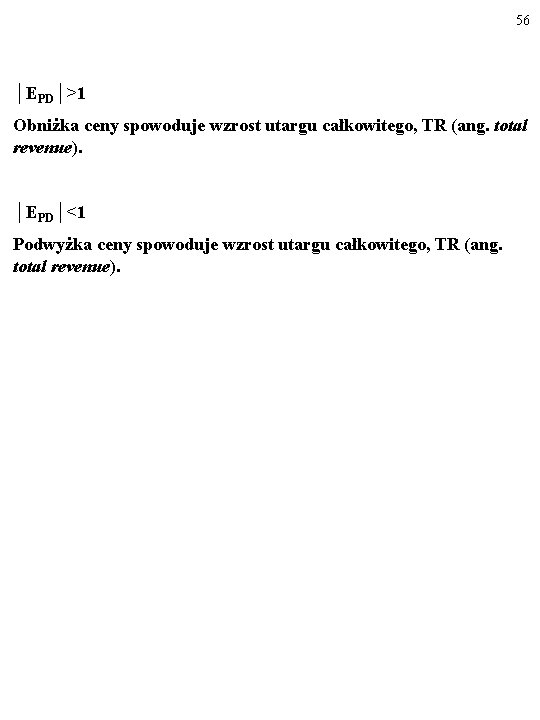 56 │EPD│>1 Obniżka ceny spowoduje wzrost utargu całkowitego, TR (ang. total revenue). │EPD│<1 Podwyżka