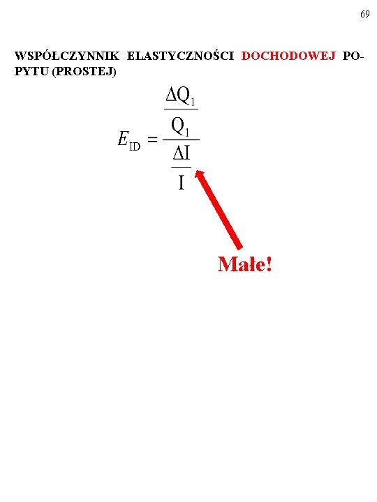 69 WSPÓŁCZYNNIK ELASTYCZNOŚCI DOCHODOWEJ PO PYTU (PROSTEJ) Małe! 