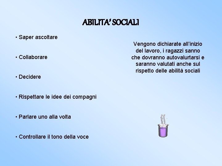 ABILITA’ SOCIALI • Saper ascoltare • Collaborare • Decidere • Rispettare le idee dei